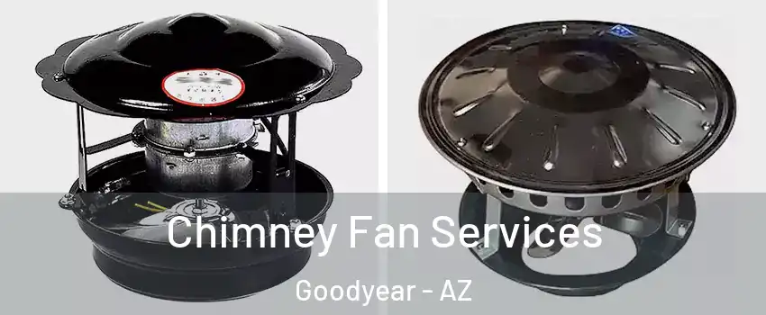  Chimney Fan Services Goodyear - AZ