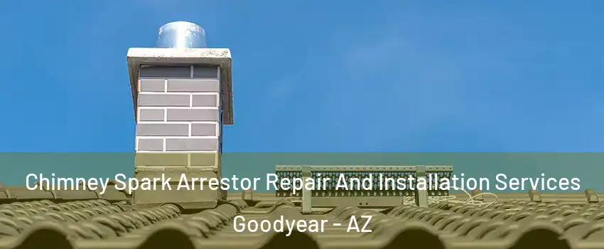  Chimney Spark Arrestor Repair And Installation Services Goodyear - AZ
