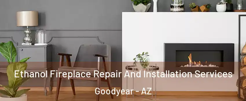  Ethanol Fireplace Repair And Installation Services Goodyear - AZ