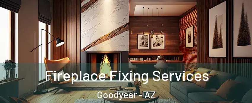  Fireplace Fixing Services Goodyear - AZ