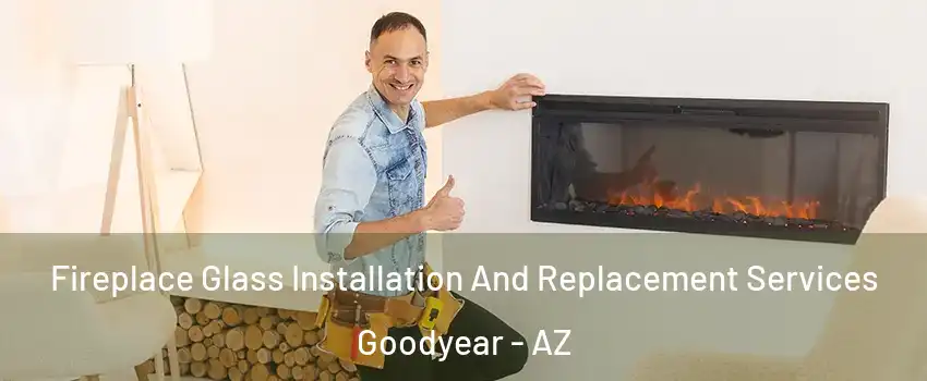  Fireplace Glass Installation And Replacement Services Goodyear - AZ