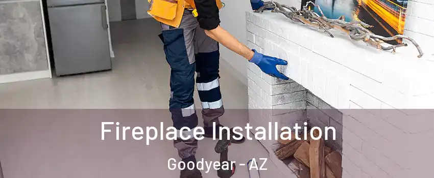  Fireplace Installation Goodyear - AZ