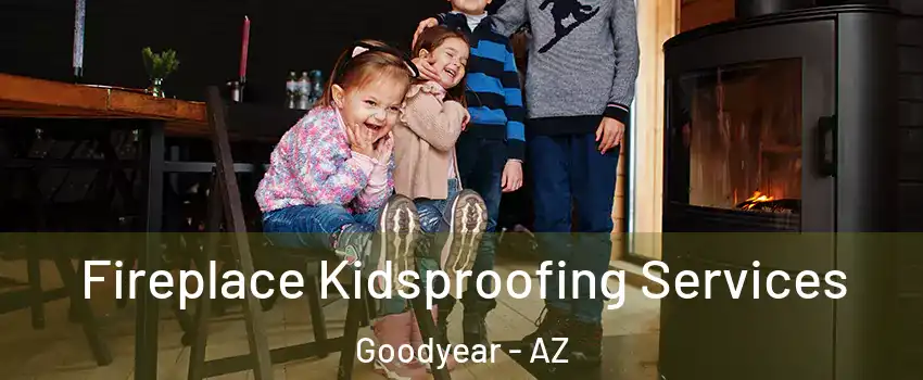  Fireplace Kidsproofing Services Goodyear - AZ