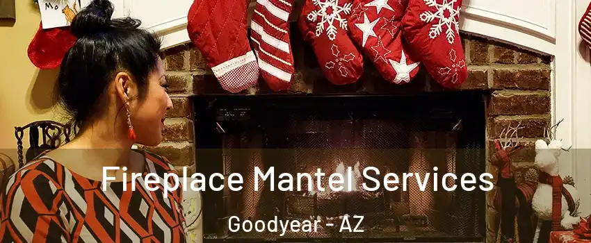 Fireplace Mantel Services Goodyear - AZ
