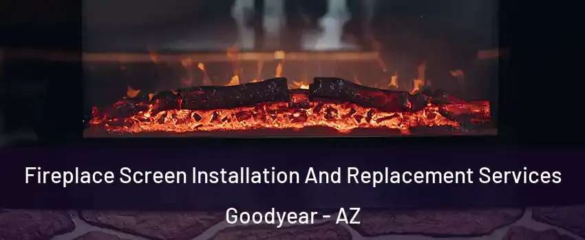  Fireplace Screen Installation And Replacement Services Goodyear - AZ