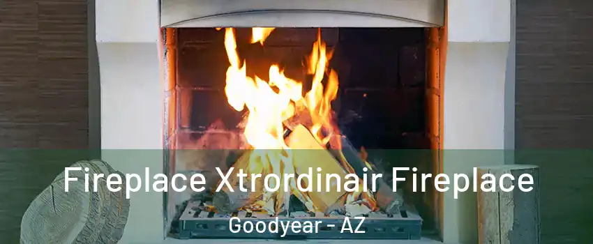  Fireplace Xtrordinair Fireplace Goodyear - AZ