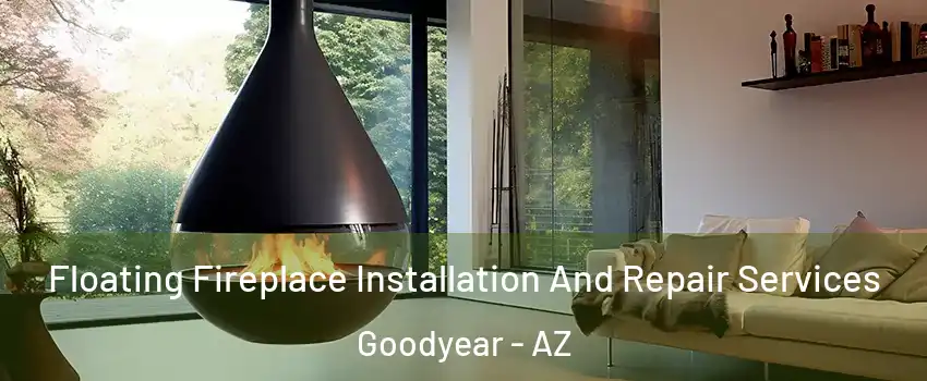 Floating Fireplace Installation And Repair Services Goodyear - AZ