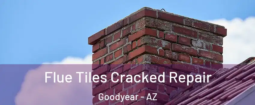  Flue Tiles Cracked Repair Goodyear - AZ