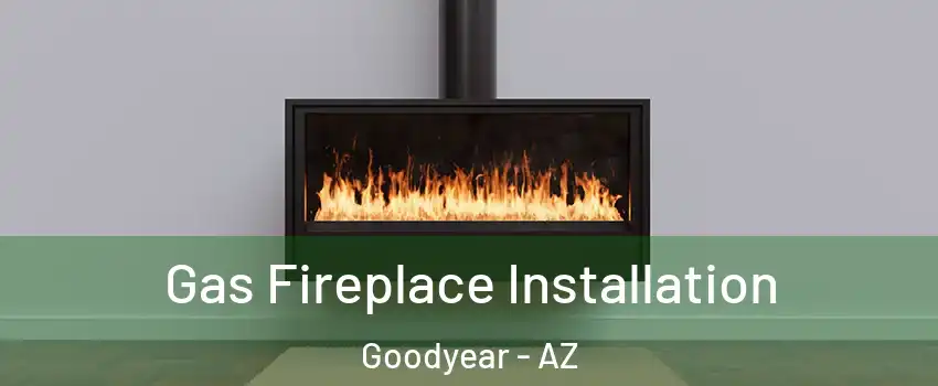  Gas Fireplace Installation Goodyear - AZ