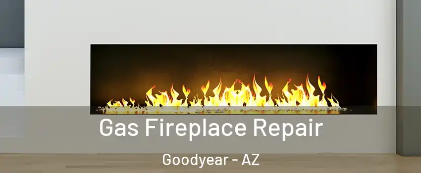  Gas Fireplace Repair Goodyear - AZ