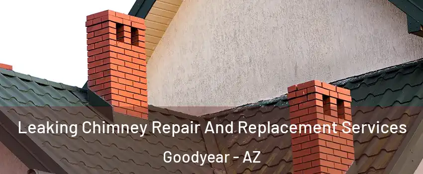  Leaking Chimney Repair And Replacement Services Goodyear - AZ
