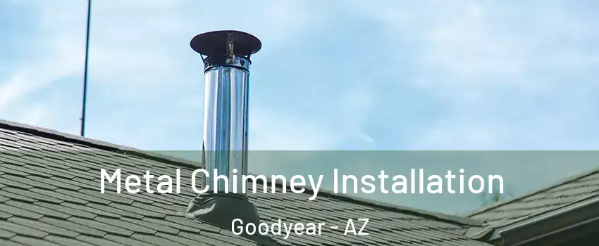  Metal Chimney Installation Goodyear - AZ