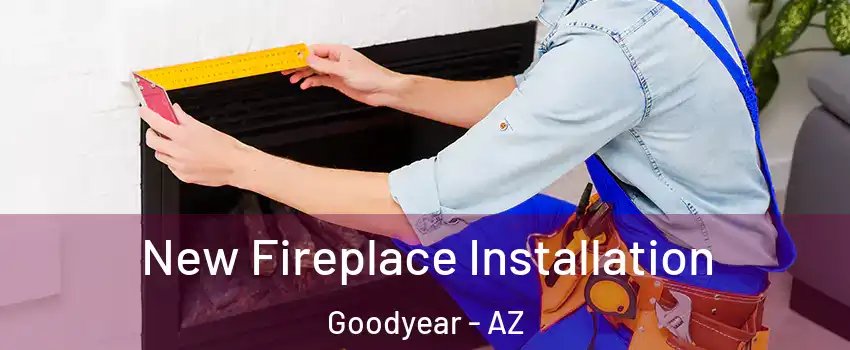  New Fireplace Installation Goodyear - AZ