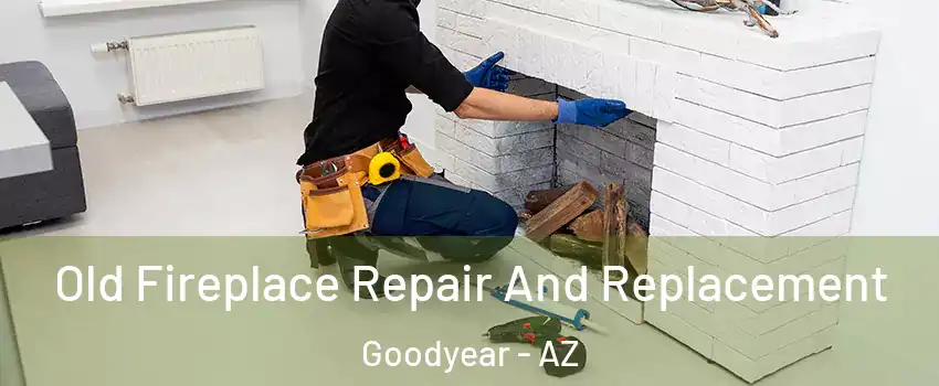  Old Fireplace Repair And Replacement Goodyear - AZ