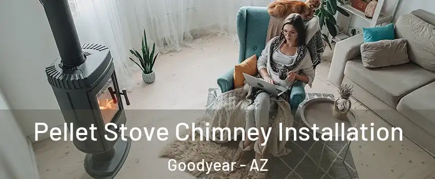  Pellet Stove Chimney Installation Goodyear - AZ