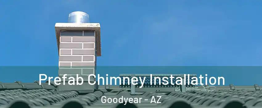  Prefab Chimney Installation Goodyear - AZ