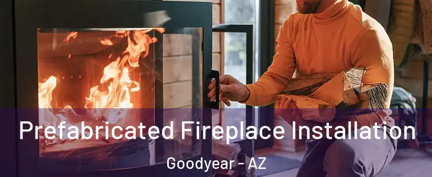  Prefabricated Fireplace Installation Goodyear - AZ
