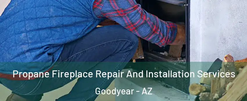  Propane Fireplace Repair And Installation Services Goodyear - AZ