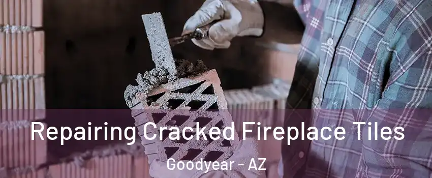  Repairing Cracked Fireplace Tiles Goodyear - AZ
