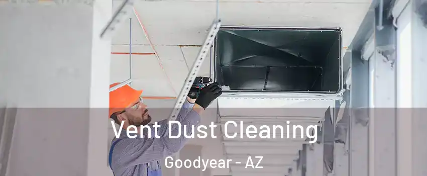  Vent Dust Cleaning Goodyear - AZ