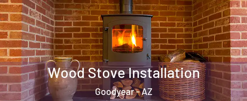  Wood Stove Installation Goodyear - AZ