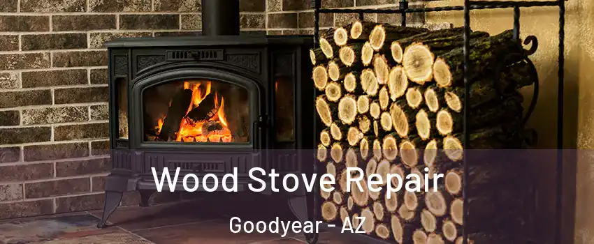  Wood Stove Repair Goodyear - AZ